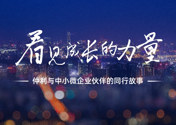 看見成長的力量：仲利與中小微企業(yè)伙伴的同行故事